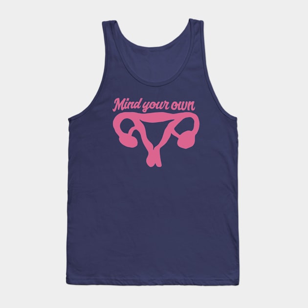 Mind your own uterus pro-choice Tank Top by bubbsnugg